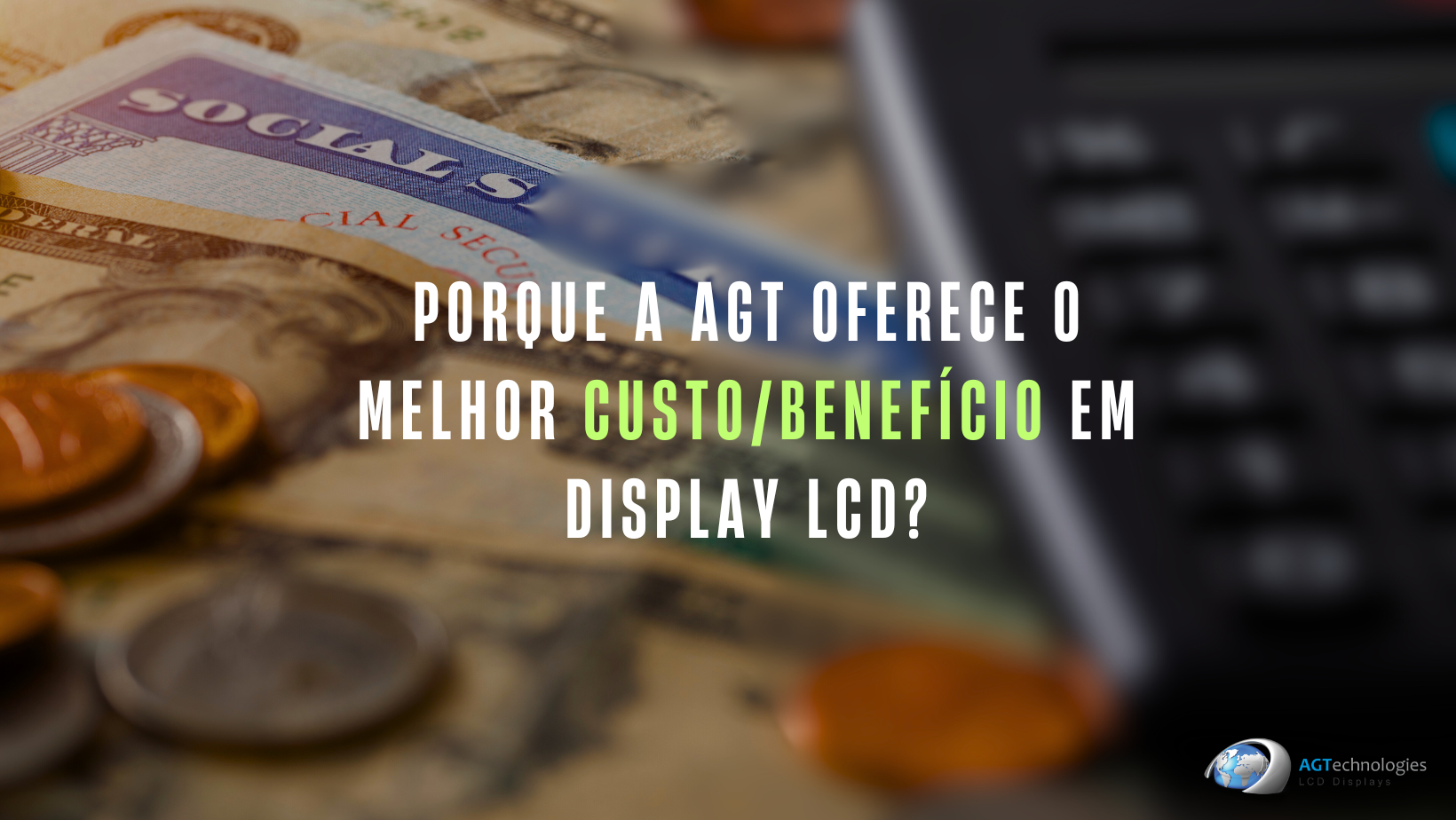 Informativo AGT - Porque a AGT oferece o melhor Custo/Benefício em Display LCD?